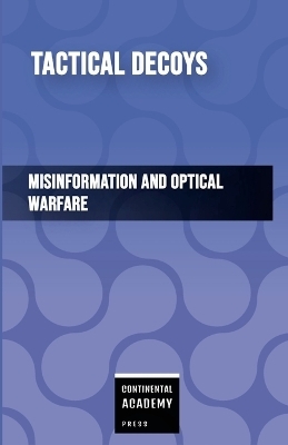 Tactical Decoys - Misinformation and Optical Warfare - Continental Academy Press