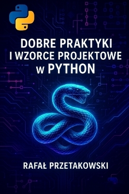 Dobre Praktyki i Wzorce Projektowe w Python - Rafal Przetakowski