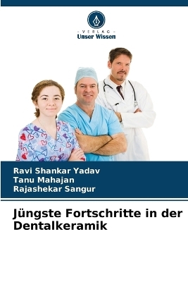 J&uuml;ngste Fortschritte in der Dentalkeramik - Ravi Shankar Yadav, Tanu Mahajan, Rajashekar Sangur