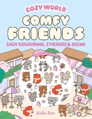 Cozy World Comfy Friends: Easy Colouring and Sticker Scene for Teens, Young Adults and Adults - Kiku Ren