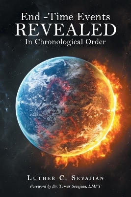End -Time Events REVEALED In Chronological Order - Luther C Sevajian