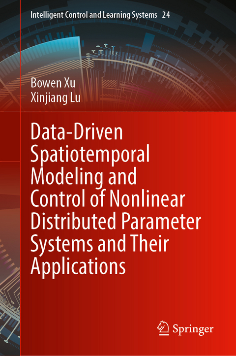 Data-Driven Spatiotemporal Modeling and Control of Nonlinear Distributed Parameter Systems and Their Applications - Bowen Xu, Xinjiang Lu