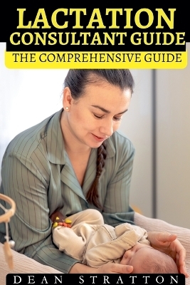 Lactation Consultant - The Comprehensive Guide - Dean Stratton