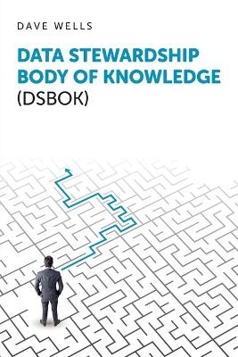 Data Stewardship Body of Knowledge (DSBOK) - Dave Wells