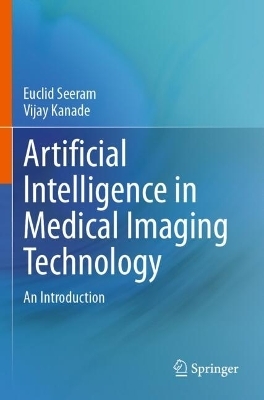 Artificial Intelligence in Medical Imaging Technology - Euclid Seeram, Vijay Kanade