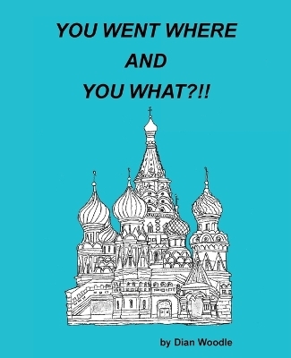 You Went Where and You What?!! - Dian Woodle