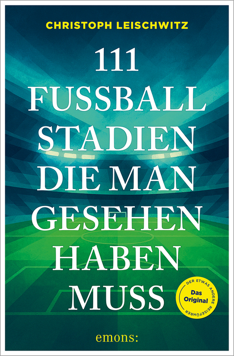 111 Fu&szlig;ballstadien, die man gesehen haben muss - Christoph Leischwitz