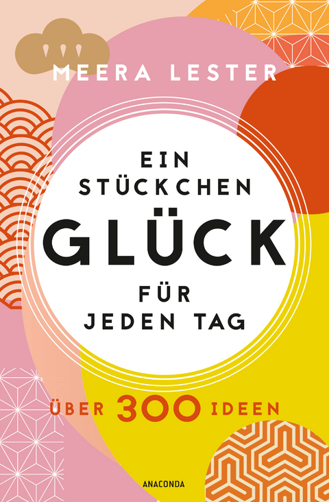 Ein St&uuml;ckchen Gl&uuml;ck f&uuml;r jeden Tag. &Uuml;ber 300 Ideen - Meera Lester