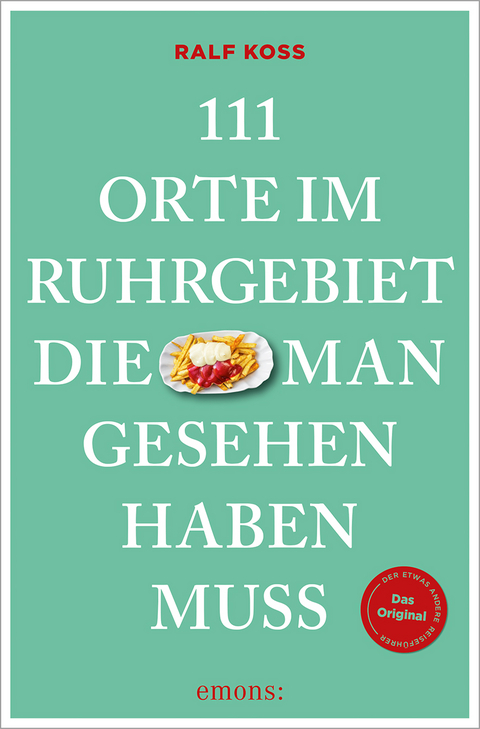 111 Orte im Ruhrgebiet, die man gesehen haben muss - Ralf Koss