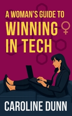 A Woman's Guide to Winning in Tech - Caroline Dunn