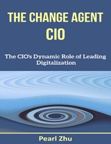 Change Agent CIO: The CIO's Dynamic Role of Leading Digitalization -  Pearl Zhu