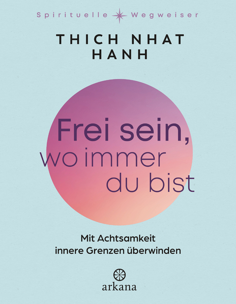 Frei sein, wo immer du bist -  Thich Nhat Hanh