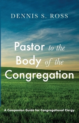 Pastor to the Body of the Congregation - Dennis S Ross