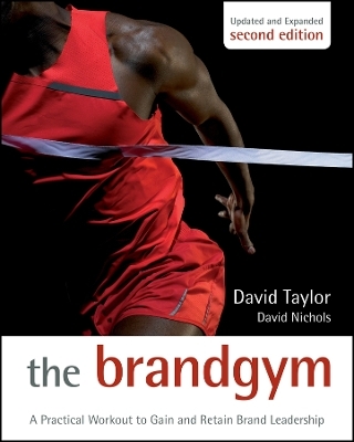 The Brand Gym, 2e &ndash; A Practical Workout to Gain and Retain Brand Leadership - DM Taylor