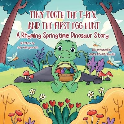 Tiny Tooth the T-rex and the First Egg Hunt - Yve Yakopovich