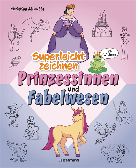 Superleicht zeichnen: Prinzessinnen und Fabelwesen. Ab 6 Jahren