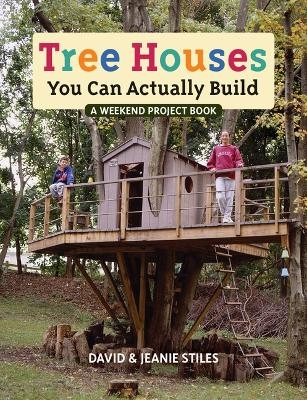 Tree Houses You Can Actually Build - David Stiles, Jeanie Stiles