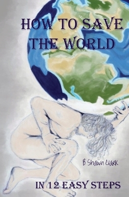 How to Save the World - B Shawn Clark