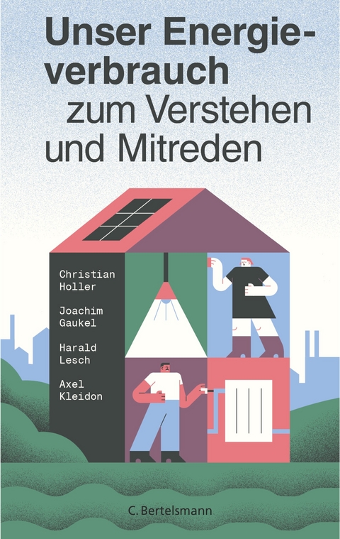 Unser Energieverbrauch zum Verstehen und Mitreden - Joachim Gaukel, Christian Holler, Axel Kleidon, Harald Lesch