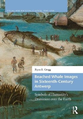 Beached Whale Images in Sixteenth-Century Antwerp - Ryan E. Gregg