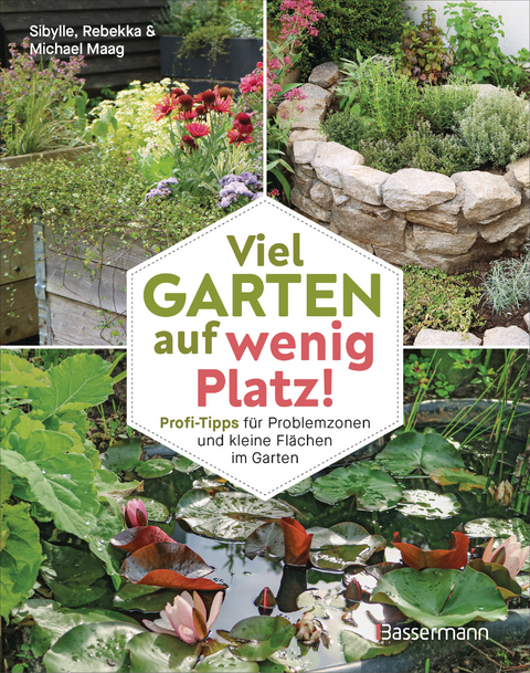 Viel Garten auf wenig Platz! Profi-Tipps f&uuml;r Problemzonen und kleine Fl&auml;chen im Garten - Sibylle Maag  Rebekka  Michael