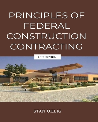 PRINCIPLES OF FEDERAL CONSTRUCTION CONTRACTING 2nd Edition - Stan Uhlig