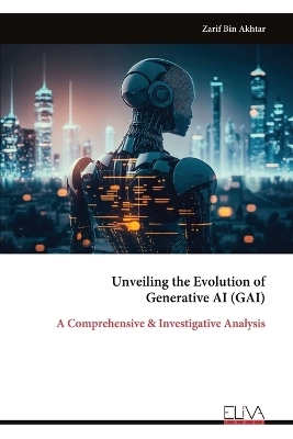 Unveiling the Evolution of Generative AI (GAI) - Zarif Bin Akhtar