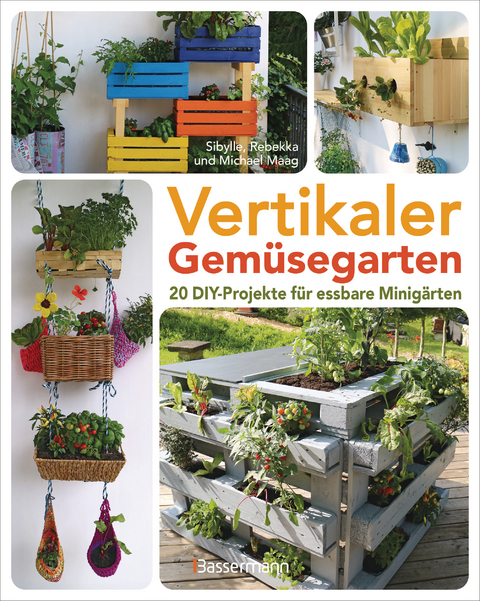Vertikaler Gemüsegarten - 20 DIY-Projekte für essbare Minigärten - Sibylle Maag  Rebekka  Michael
