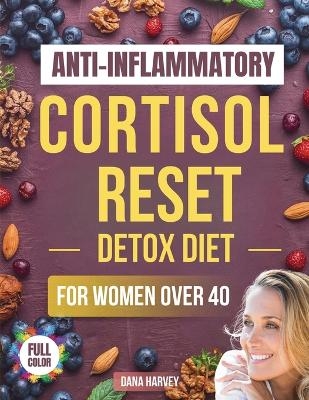 Anti-Inflammatory Cortisol Reset Detox Diet for Women Over 40 - Dana Harvey