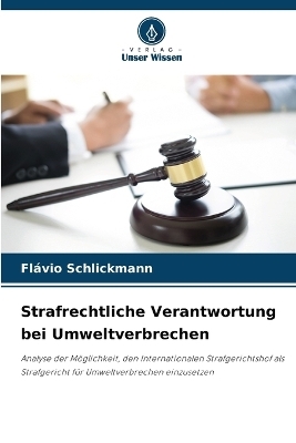 Strafrechtliche Verantwortung bei Umweltverbrechen - Fl&aacute;vio Schlickmann