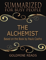 The Alchemist  - Summarized for Busy People: Based On the Book By Paulo Coelho -  Goldmine Reads