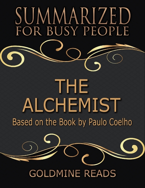 The Alchemist  - Summarized for Busy People: Based On the Book By Paulo Coelho -  Goldmine Reads