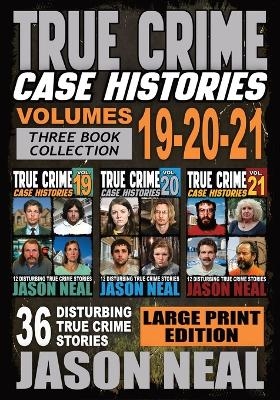 True Crime Case Histories - (Books 19, 20, & 21) LARGE PRINT EDITION - Jason Neal