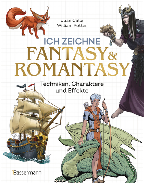 Ich zeichne Fantasy & Romantasy - Techniken, Charaktere und Effekte - Juan Calle, William Potter