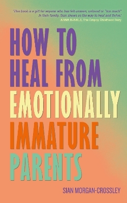 How to Heal from Emotionally Immature Parents - Sian Morgan-Crossley