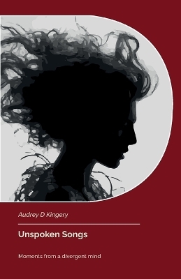 Unspoken Songs, Moments from a divergent mind - Audrey D Kingery