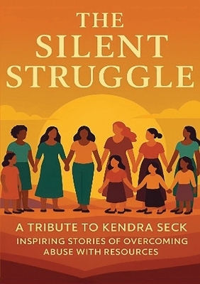 The Silent Struggle A Tribute to Kendra Seck Inspiring Stories of Overcoming Abuse with Resources