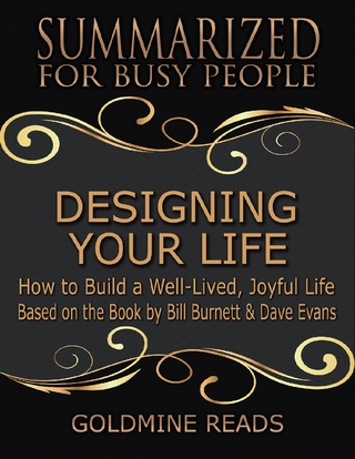 Designing Your Life: Summarized for Busy People: How to Build a Well-Lived, Joyful Life: Based on the Book by Bill Burnett & Dave Evans