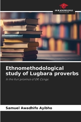 Ethnomethodological study of Lugbara proverbs - Samuel Awadhifo Ayibho
