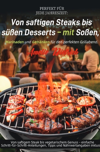 Perfekt für jede Jahreszeit: Von saftigen Steaks bis süßen Desserts – mit Soßen, Marinaden und Getränken für den perfekten Grillabend.