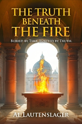 The Truth Beneath the Fire - Al Lautenslager