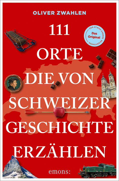 111 Orte, die von Schweizer Geschichte erzählen - Oliver Zwahlen