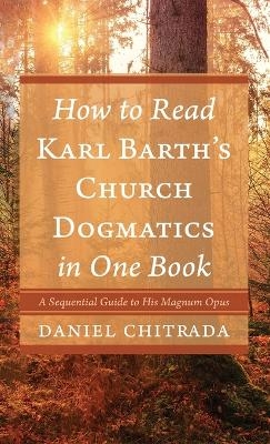 How to Read Karl Barth's Church Dogmatics in One Book - Daniel Chitrada