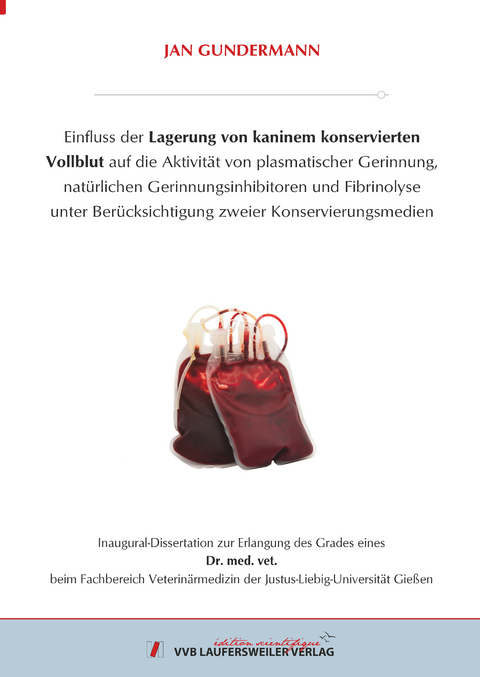 Einfluss der Lagerung von kaninem konservierten Vollblut auf die Aktivit&auml;t von plasmatischer Gerinnung, nat&uuml;rlichen Gerinnungsinhibitoren und Fibrinolyse unter Ber&uuml;cksichtigung zweier Konservierungsmedien - Jan Gundermann