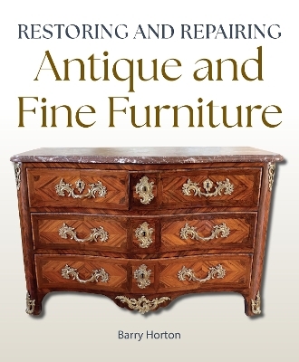 Restoring and Repairing Antique and Fine Furniture - Barry Horton