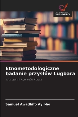 Etnometodologiczne badanie przysl&oacute;w Lugbara - Samuel Awadhifo Ayibho