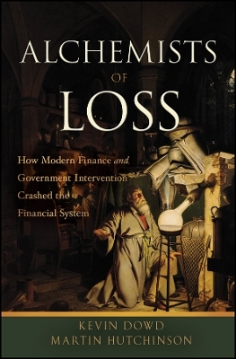 Alchemists of Loss – How modern finance and Government Intervention Crashed the Financial System