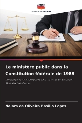 Le minist&egrave;re public dans la Constitution f&eacute;d&eacute;rale de 1988 - Naiara de Oliveira Basilio Lopes