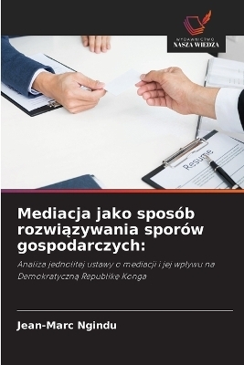 Mediacja jako spos&oacute;b rozwiązywania spor&oacute;w gospodarczych - Jean-Marc Ngindu