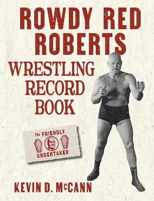 Rowdy Red Roberts Wrestling Record Book - Kevin D McCann